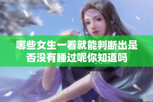 哪些女生一看就能判断出是否没有睡过呢你知道吗
