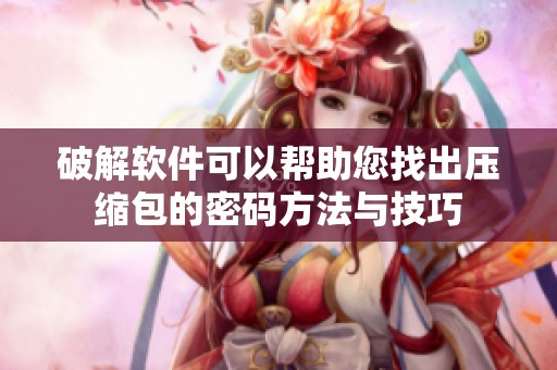 破解软件可以帮助您找出压缩包的密码方法与技巧