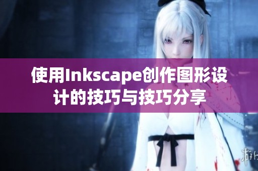 使用Inkscape创作图形设计的技巧与技巧分享