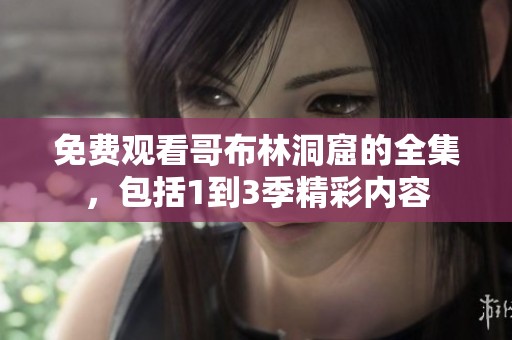 免费观看哥布林洞窟的全集，包括1到3季精彩内容