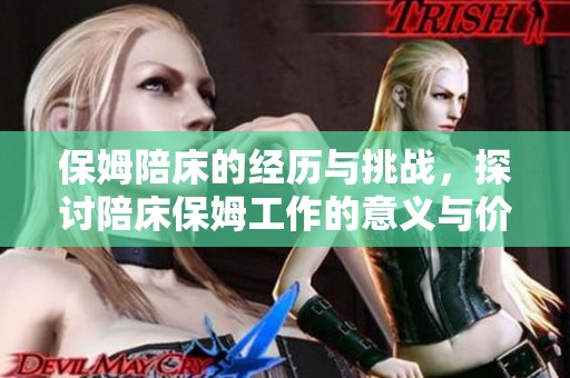 保姆陪床的经历与挑战，探讨陪床保姆工作的意义与价值