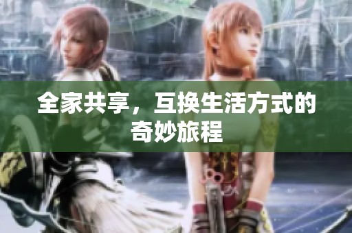 全家共享，互换生活方式的奇妙旅程