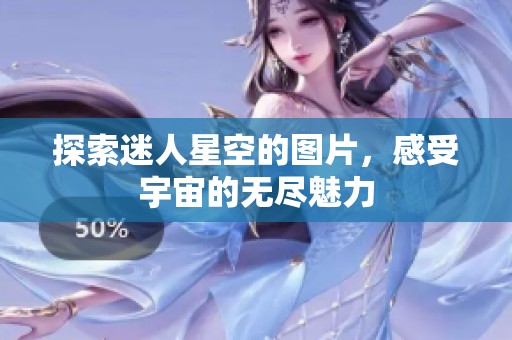 探索迷人星空的图片，感受宇宙的无尽魅力