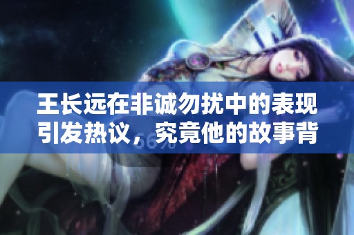 王长远在非诚勿扰中的表现引发热议，究竟他的故事背后隐藏了什么呢