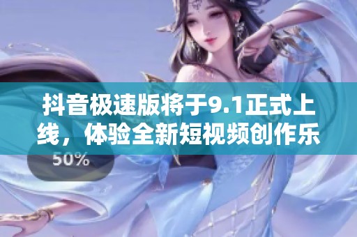 抖音极速版将于9.1正式上线，体验全新短视频创作乐趣！