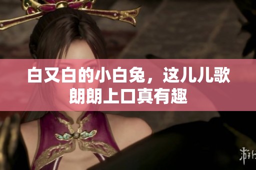 白又白的小白兔，这儿儿歌朗朗上口真有趣