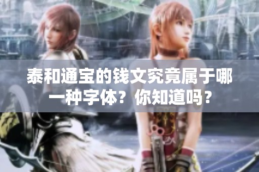 泰和通宝的钱文究竟属于哪一种字体？你知道吗？