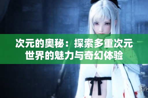 次元的奥秘：探索多重次元世界的魅力与奇幻体验