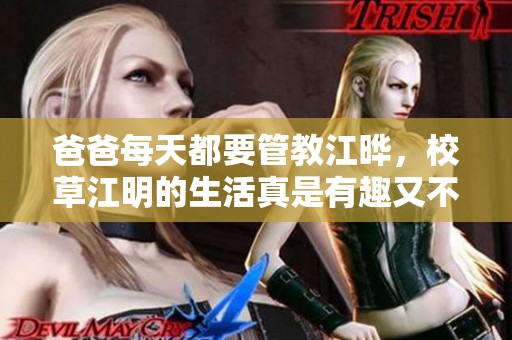 爸爸每天都要管教江晔，校草江明的生活真是有趣又不容易