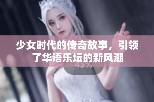 少女时代的传奇故事，引领了华语乐坛的新风潮