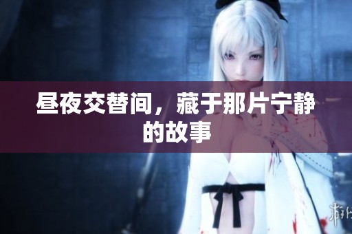 昼夜交替间，藏于那片宁静的故事