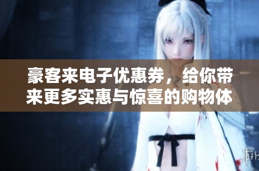 豪客来电子优惠券，给你带来更多实惠与惊喜的购物体验