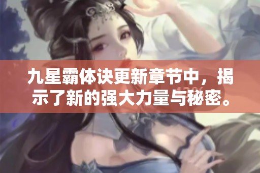 九星霸体诀更新章节中，揭示了新的强大力量与秘密。