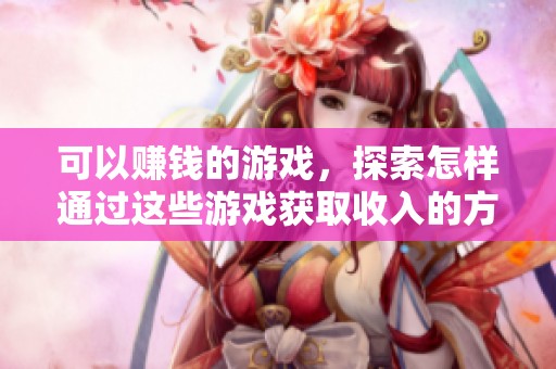 可以赚钱的游戏，探索怎样通过这些游戏获取收入的方式