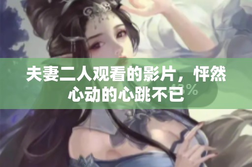 夫妻二人观看的影片，怦然心动的心跳不已