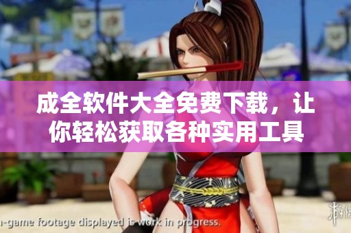 成全软件大全免费下载，让你轻松获取各种实用工具