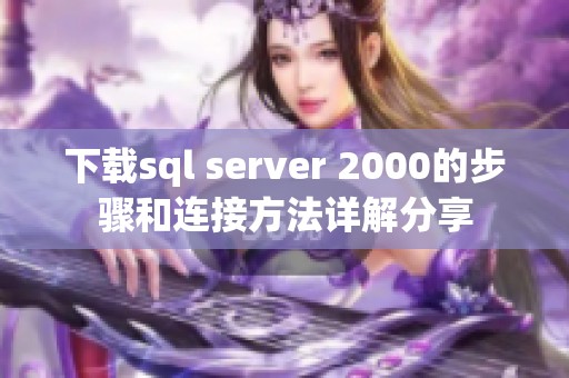 下载sql server 2000的步骤和连接方法详解分享