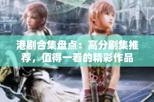 港剧合集盘点：高分剧集推荐，值得一看的精彩作品
