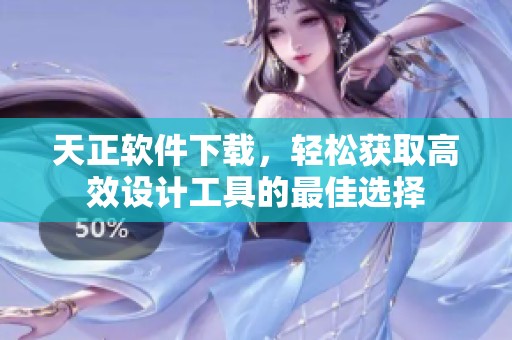 天正软件下载，轻松获取高效设计工具的最佳选择