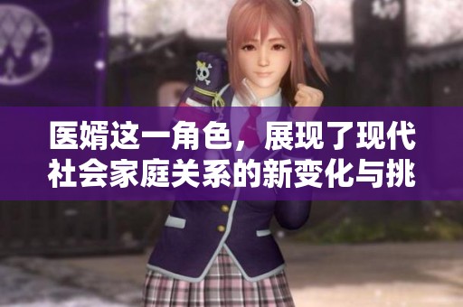 医婿这一角色，展现了现代社会家庭关系的新变化与挑战