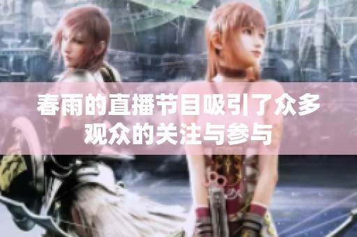 春雨的直播节目吸引了众多观众的关注与参与