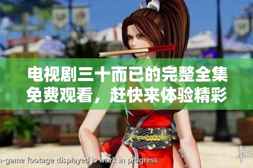 电视剧三十而已的完整全集免费观看，赶快来体验精彩内容吧！
