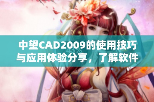 中望CAD2009的使用技巧与应用体验分享，了解软件优势与特点的探讨