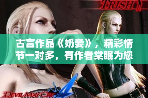 古言作品《奶妾》，精彩情节一对多，有作者棠眠为您带来精彩读物
