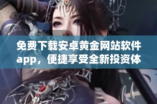 免费下载安卓黄金网站软件app，便捷享受全新投资体验