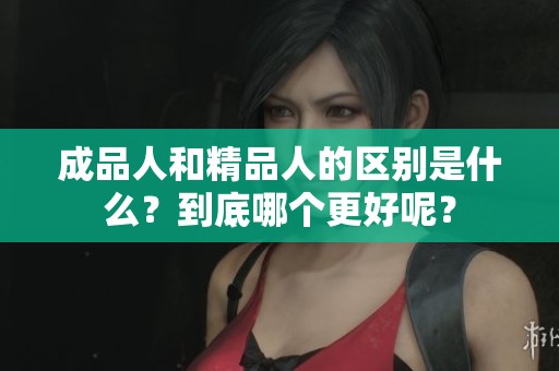 成品人和精品人的区别是什么？到底哪个更好呢？