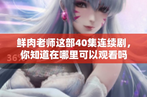 鲜肉老师这部40集连续剧，你知道在哪里可以观看吗