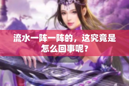 流水一阵一阵的，这究竟是怎么回事呢？