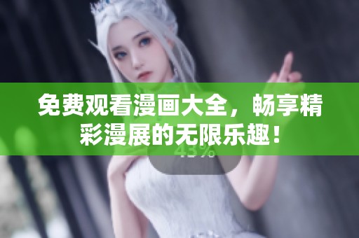 免费观看漫画大全，畅享精彩漫展的无限乐趣！