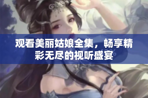 观看美丽姑娘全集，畅享精彩无尽的视听盛宴