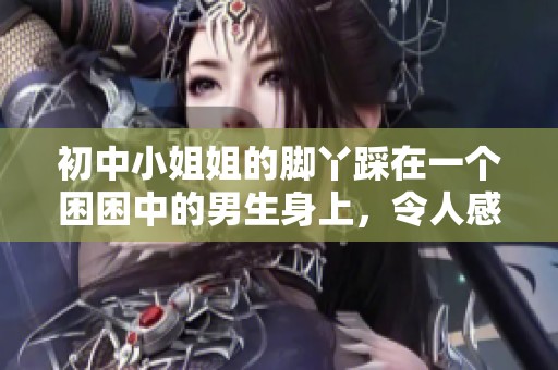 初中小姐姐的脚丫踩在一个困困中的男生身上，令人感到既惊讶又好笑