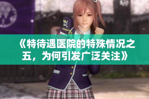 《特待遇医院的特殊情况之五，为何引发广泛关注》