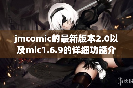 jmcomic的最新版本2.0以及mic1.6.9的详细功能介绍分析