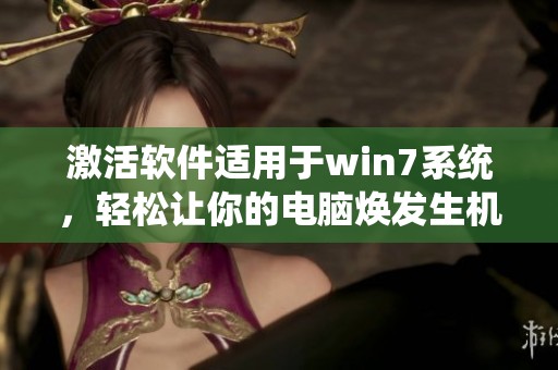 激活软件适用于win7系统，轻松让你的电脑焕发生机