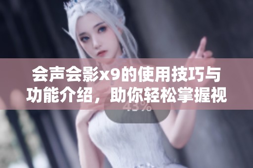 会声会影x9的使用技巧与功能介绍，助你轻松掌握视频编辑之道