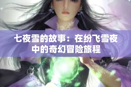七夜雪的故事：在纷飞雪夜中的奇幻冒险旅程
