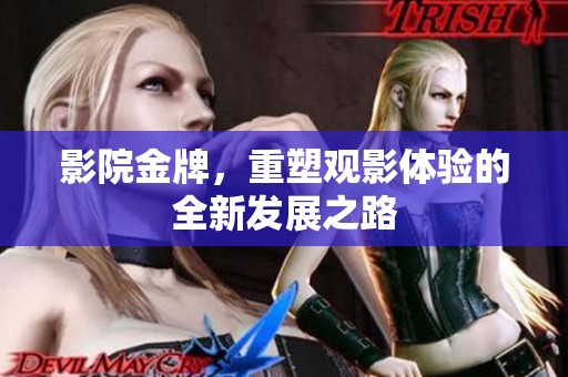 影院金牌，重塑观影体验的全新发展之路