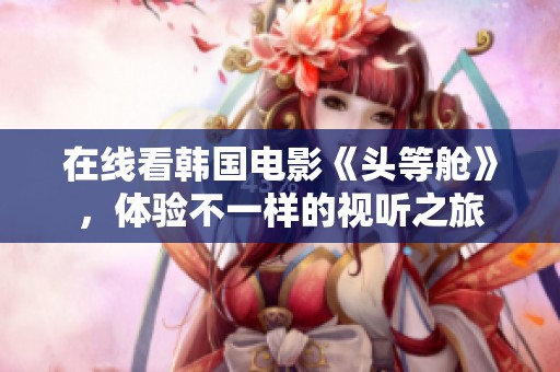 在线看韩国电影《头等舱》，体验不一样的视听之旅