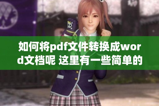如何将pdf文件转换成word文档呢 这里有一些简单的方法分享给你
