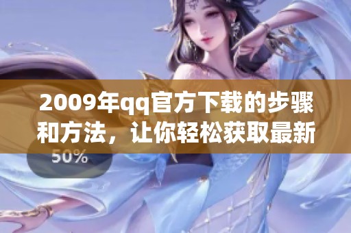 2009年qq官方下载的步骤和方法，让你轻松获取最新版的qq软件