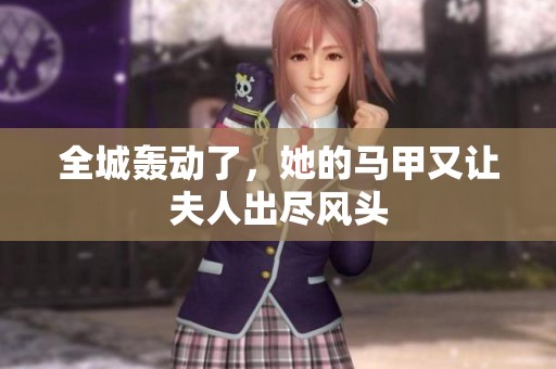 全城轰动了，她的马甲又让夫人出尽风头