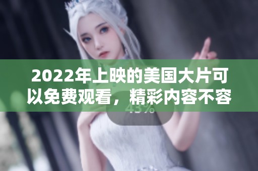 2022年上映的美国大片可以免费观看，精彩内容不容错过！