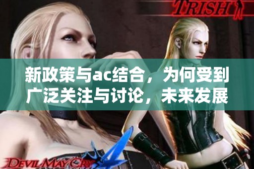 新政策与ac结合，为何受到广泛关注与讨论，未来发展值得期待