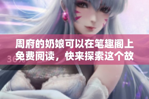 周府的奶娘可以在笔趣阁上免费阅读，快来探索这个故事的魅力吧