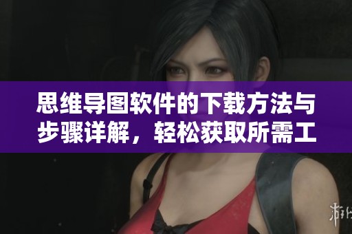 思维导图软件的下载方法与步骤详解，轻松获取所需工具