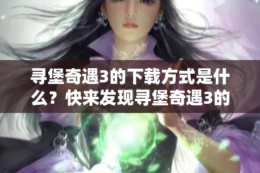 寻堡奇遇3的下载方式是什么？快来发现寻堡奇遇3的下载方法吧！